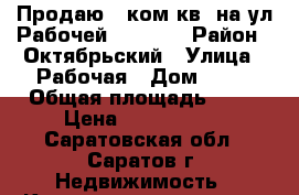 Продаю 2 ком.кв. на ул.Рабочей-2500000 › Район ­ Октябрьский › Улица ­ Рабочая › Дом ­ 29 › Общая площадь ­ 44 › Цена ­ 2 500 000 - Саратовская обл., Саратов г. Недвижимость » Квартиры продажа   . Саратовская обл.,Саратов г.